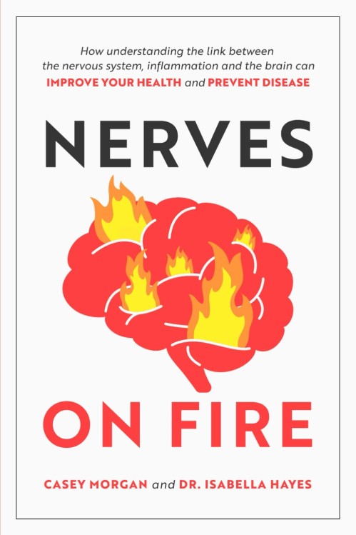 Nerves on Fire: How understanding the link between the nervous system, inflammation and the brain can improve your health and prevent disease.